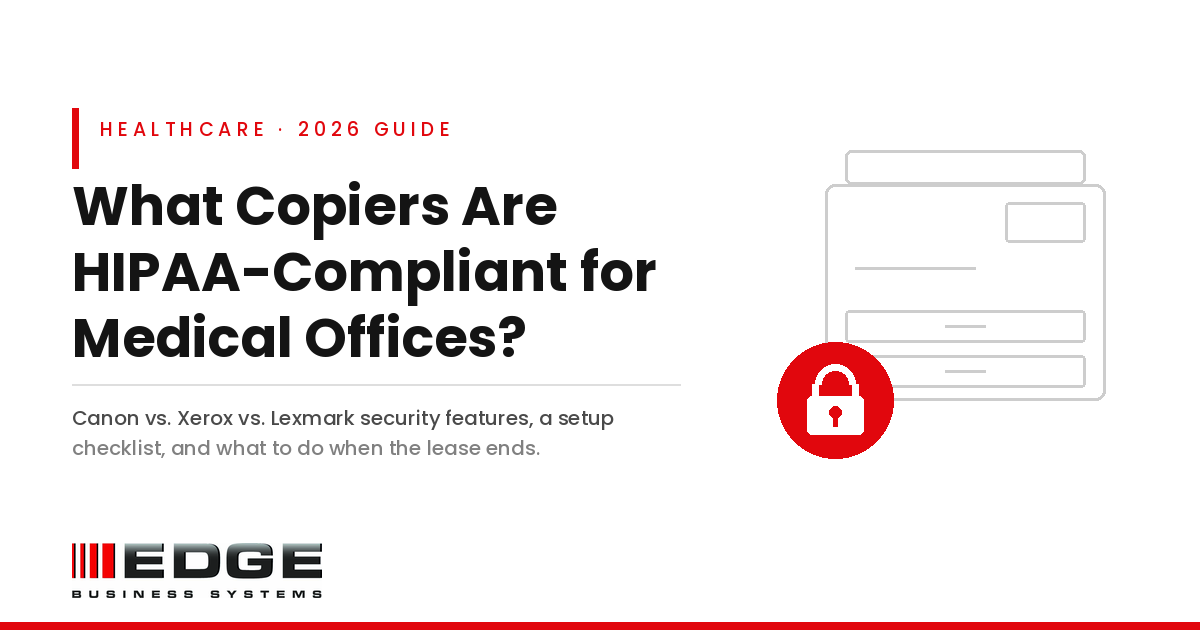 What copiers are HIPAA-compliant for medical offices: EDGE Business Systems 2026 guide comparing Canon, Xerox, and Lexmark security features