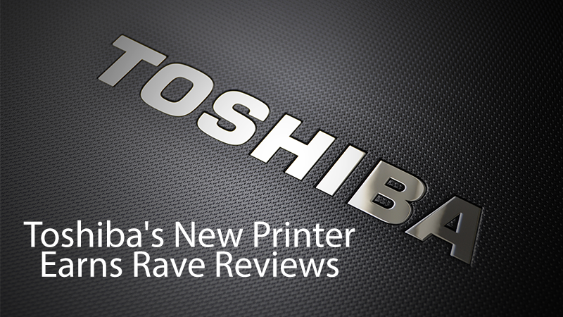 Toshiba's new printer earns rave reviews