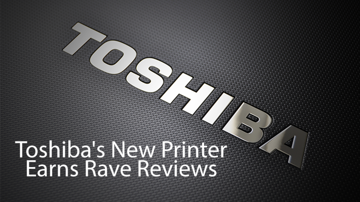 Toshiba's new printer earns rave reviews